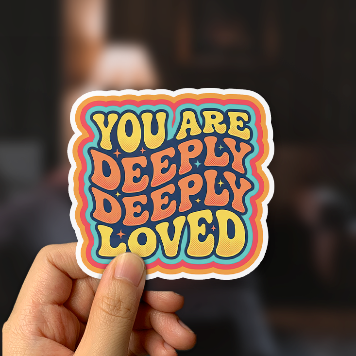 You Are Deeply Deeply Loved Sticker