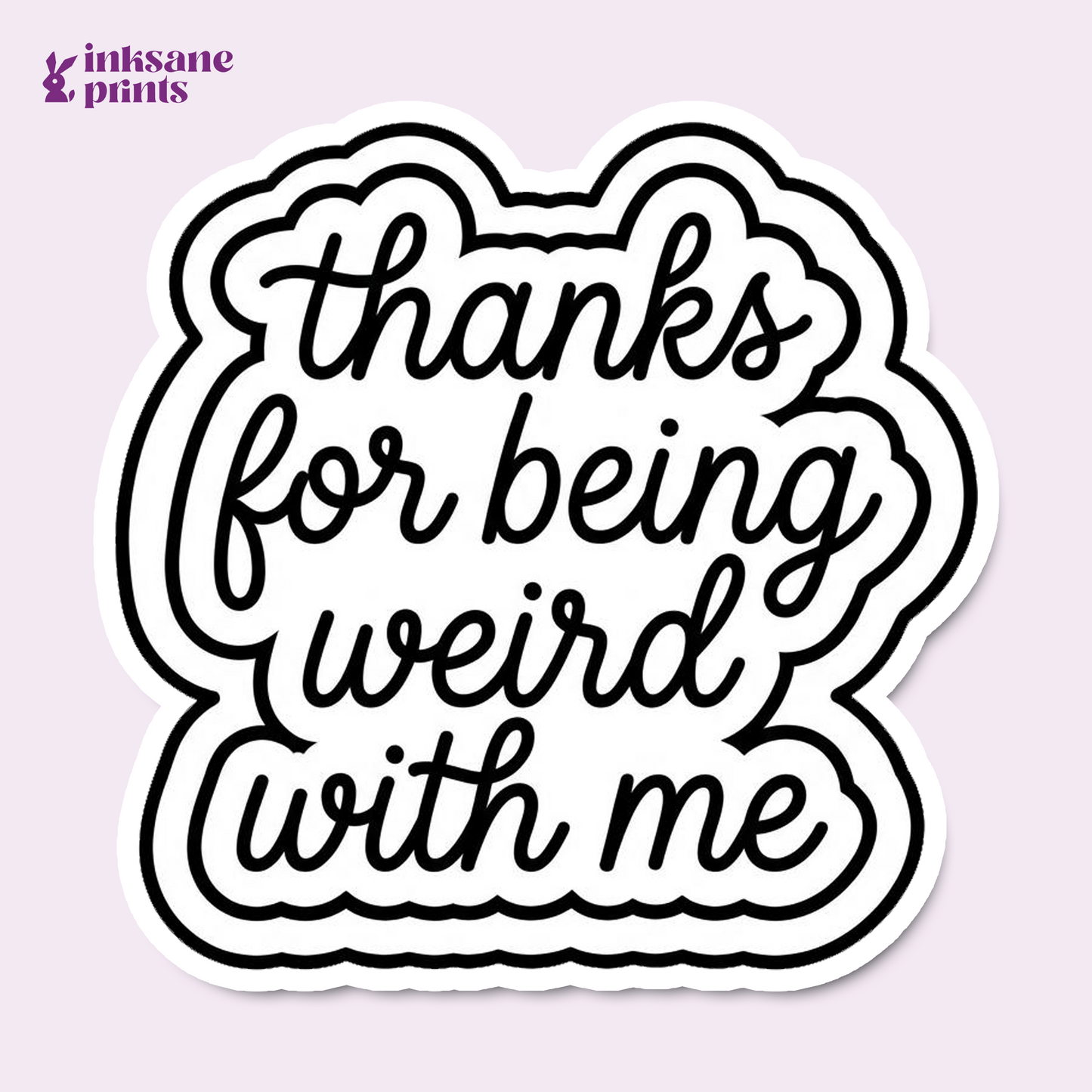 Thanks For Being Weird With Me Sticker