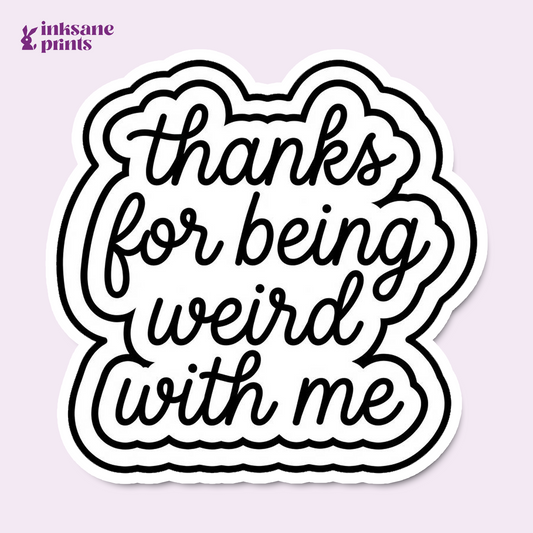 Thanks For Being Weird With Me Sticker