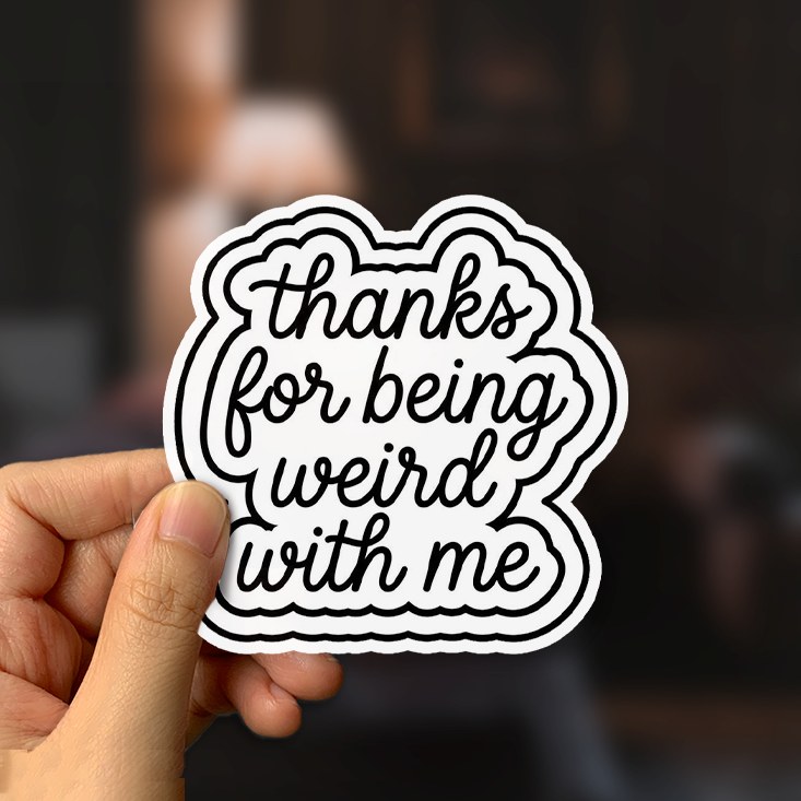 Thanks For Being Weird With Me Sticker