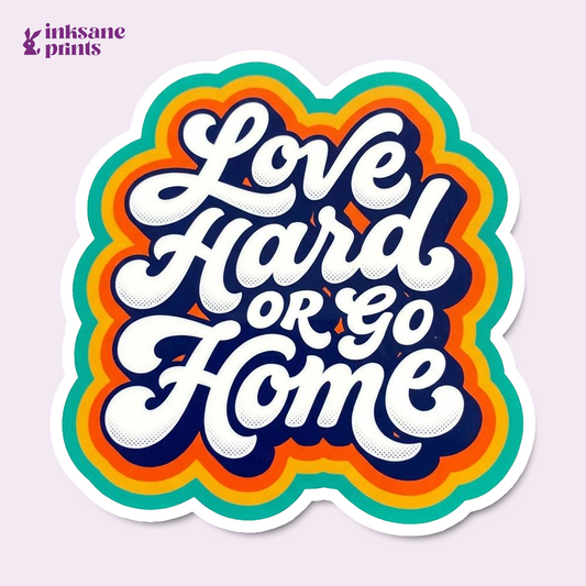 Love Hard Or Go Home Sticker