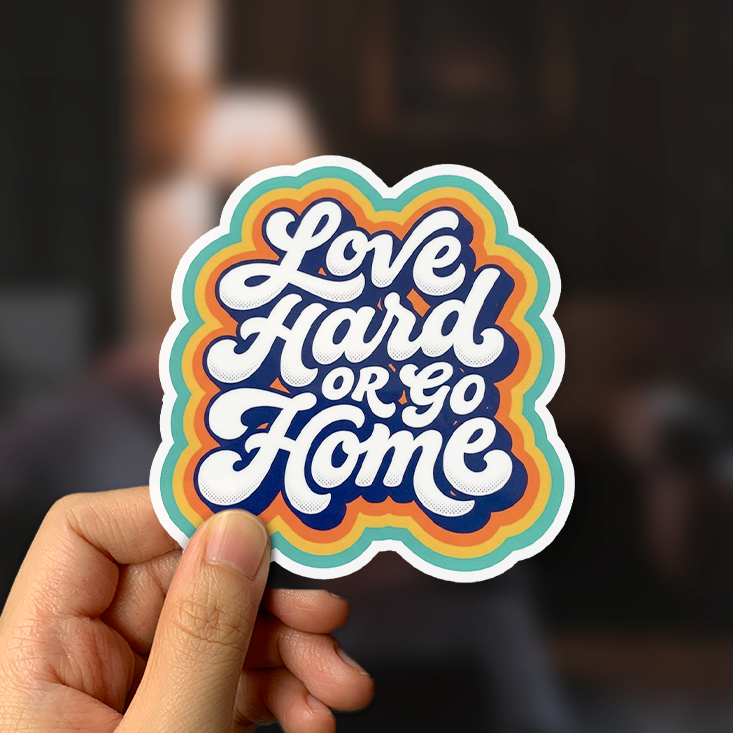 Love Hard Or Go Home Sticker